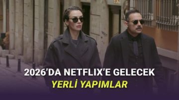 2026 Boyunca Netflix’te Yayımlanacak Yerli Üretimler Açıklandı: Şölen Var!